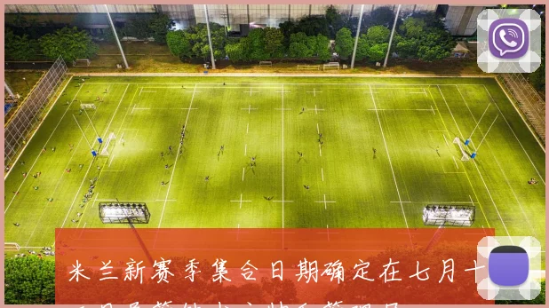 米兰新赛季集合日期确定在七月十二日尽管缺少主帅和管理层